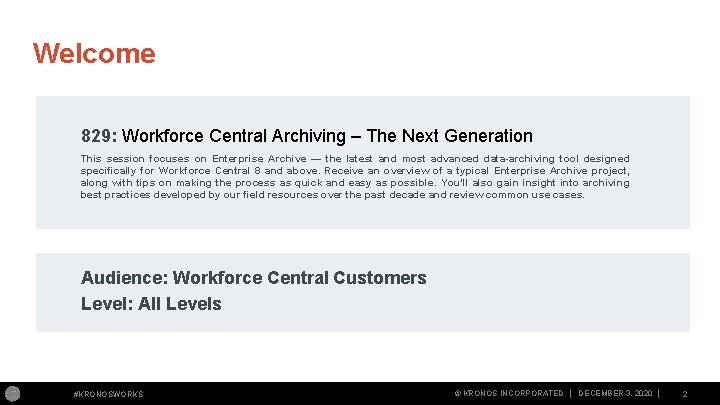 Welcome 829: Workforce Central Archiving – The Next Generation This session focuses on Enterprise Welcome 829: Workforce Central Archiving – The Next Generation This session focuses on Enterprise
