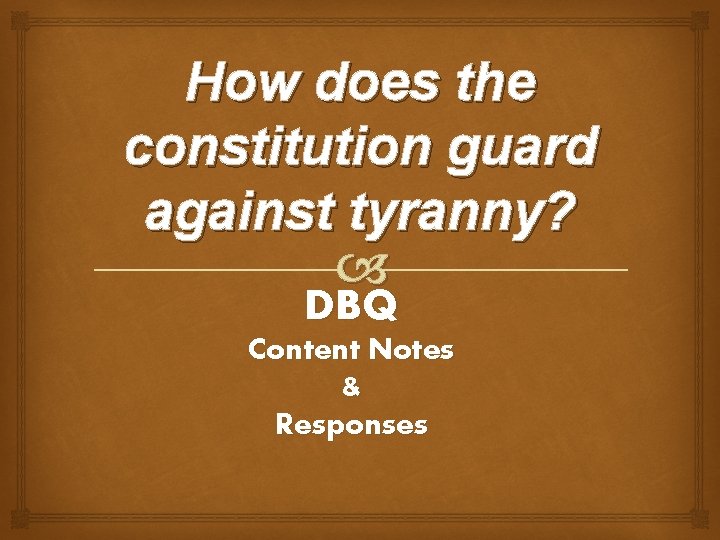 How does the constitution guard against tyranny? DBQ Content Notes & Responses 