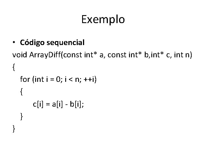 Exemplo • Código sequencial void Array. Diff(const int* a, const int* b, int* c,