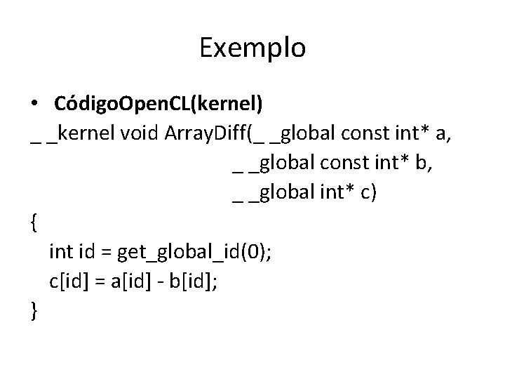 Exemplo • Código. Open. CL(kernel) _ _kernel void Array. Diff(_ _global const int* a,