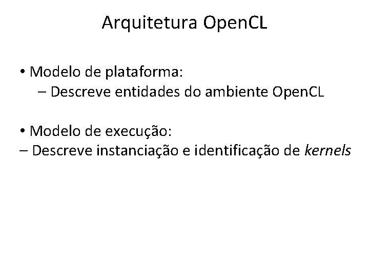 Arquitetura Open. CL • Modelo de plataforma: – Descreve entidades do ambiente Open. CL