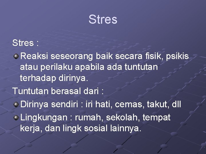 Stres : Reaksi seseorang baik secara fisik, psikis atau perilaku apabila ada tuntutan terhadap