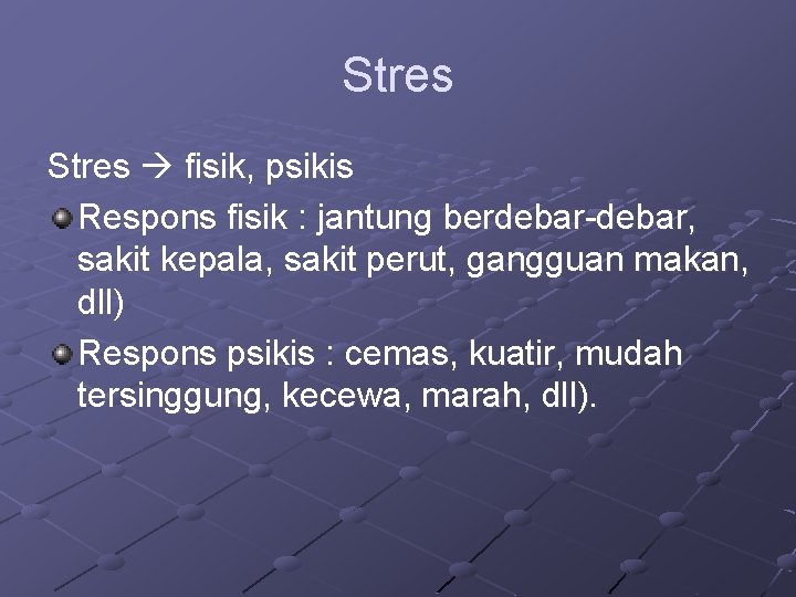 Stres fisik, psikis Respons fisik : jantung berdebar-debar, sakit kepala, sakit perut, gangguan makan,