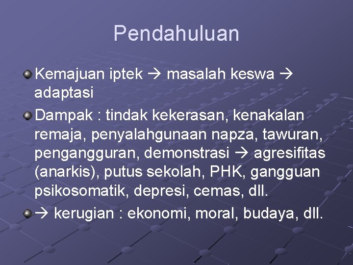 Pendahuluan Kemajuan iptek masalah keswa adaptasi Dampak : tindak kekerasan, kenakalan remaja, penyalahgunaan napza,