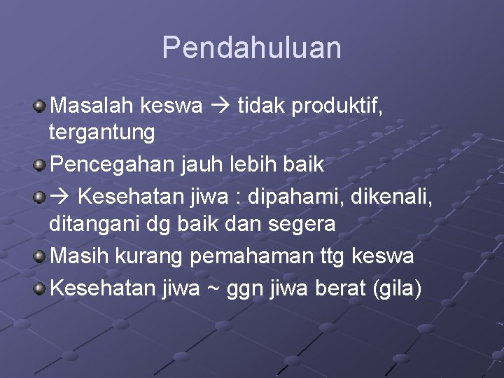 Pendahuluan Masalah keswa tidak produktif, tergantung Pencegahan jauh lebih baik Kesehatan jiwa : dipahami,