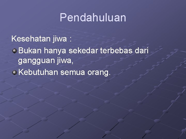 Pendahuluan Kesehatan jiwa : Bukan hanya sekedar terbebas dari gangguan jiwa, Kebutuhan semua orang.