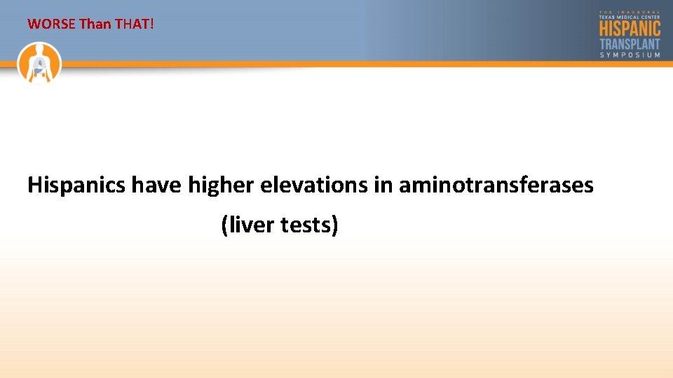 WORSE Than THAT! Hispanics have higher elevations in aminotransferases (liver tests) 