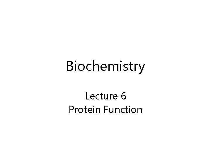 Biochemistry Lecture 6 Protein Function 