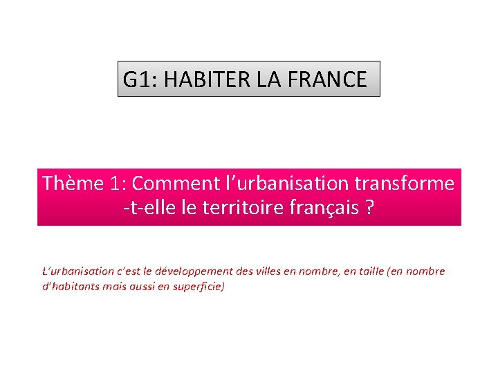 G 1: HABITER LA FRANCE Thème 1: Comment l’urbanisation transforme -t-elle le territoire français