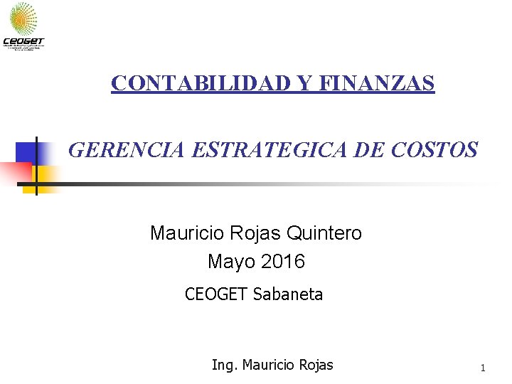 CONTABILIDAD Y FINANZAS GERENCIA ESTRATEGICA DE COSTOS Mauricio Rojas Quintero Mayo 2016 CEOGET Sabaneta