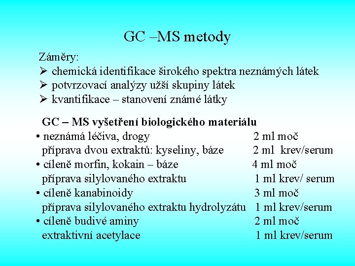 GC –MS metody Záměry: Ø chemická identifikace širokého spektra neznámých látek Ø potvrzovací analýzy
