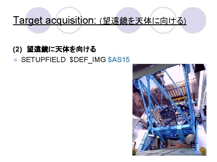 Target acquisition: (望遠鏡を天体に向ける) (2)　望遠鏡に天体を向ける l SETUPFIELD $DEF_IMG $AS 15 