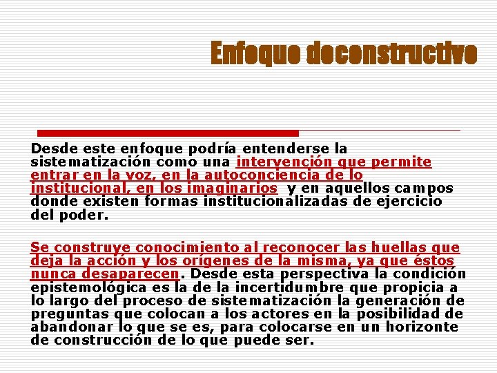 Enfoque deconstructivo Desde este enfoque podría entenderse la sistematización como una intervención que permite