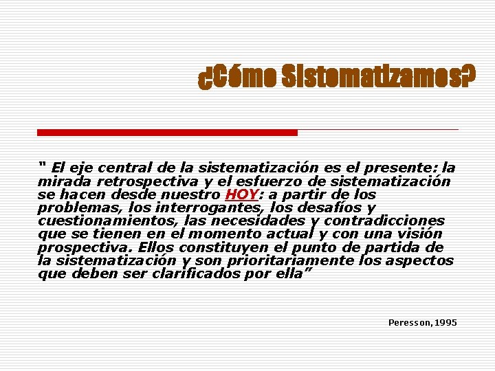 ¿Cómo Sistematizamos? “ El eje central de la sistematización es el presente: la mirada