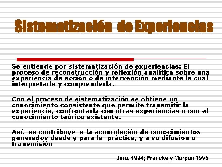 Sistematización de Experiencias Se entiende por sistematización de experiencias: El proceso de reconstrucción y