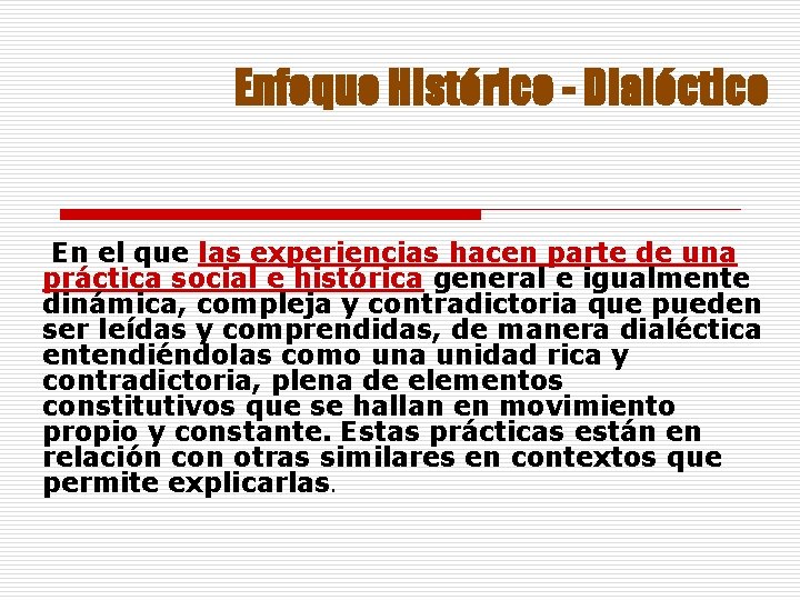 Enfoque Histórico - Dialéctico En el que las experiencias hacen parte de una práctica