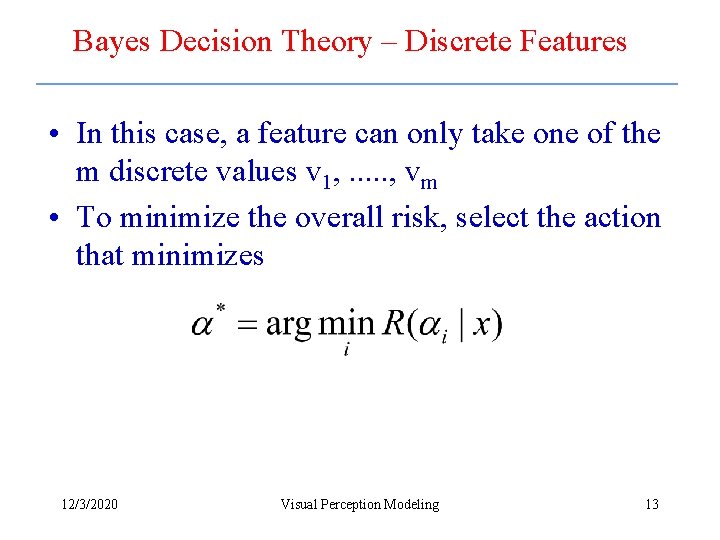 Bayes Decision Theory – Discrete Features • In this case, a feature can only