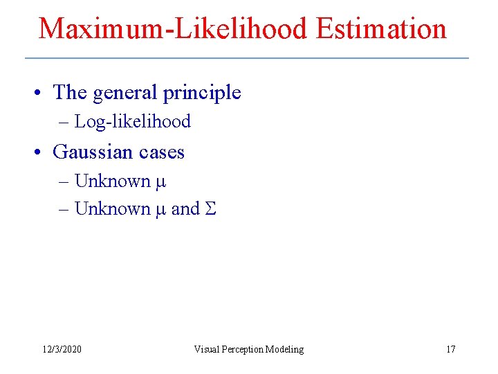 Maximum-Likelihood Estimation • The general principle – Log-likelihood • Gaussian cases – Unknown and