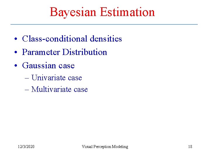 Bayesian Estimation • Class-conditional densities • Parameter Distribution • Gaussian case – Univariate case