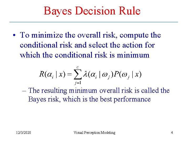 Bayes Decision Rule • To minimize the overall risk, compute the conditional risk and