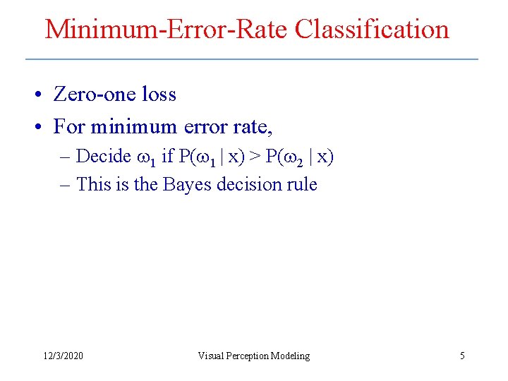 Minimum-Error-Rate Classification • Zero-one loss • For minimum error rate, – Decide 1 if