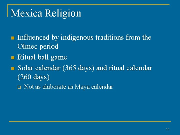 Mexica Religion n Influenced by indigenous traditions from the Olmec period Ritual ball game