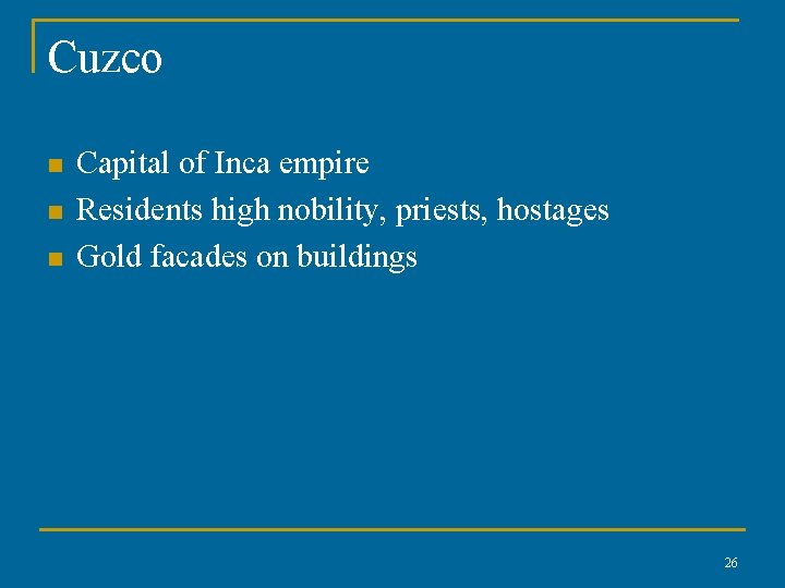 Cuzco n n n Capital of Inca empire Residents high nobility, priests, hostages Gold