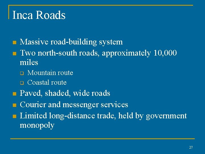 Inca Roads n n Massive road-building system Two north-south roads, approximately 10, 000 miles