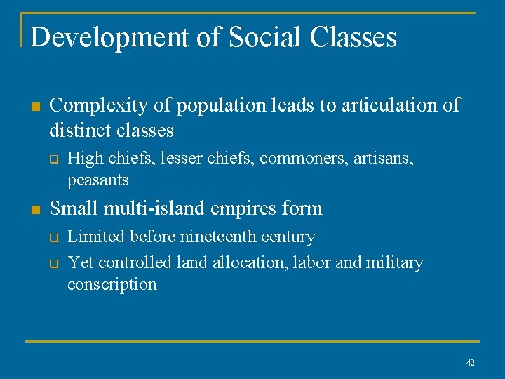 Development of Social Classes n Complexity of population leads to articulation of distinct classes