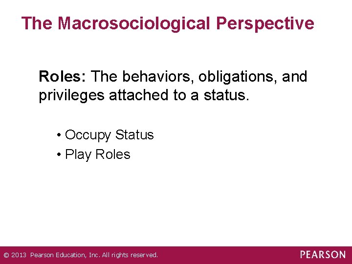 The Macrosociological Perspective Roles: The behaviors, obligations, and privileges attached to a status. •