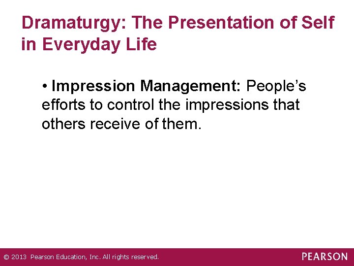 Dramaturgy: The Presentation of Self in Everyday Life • Impression Management: People’s efforts to