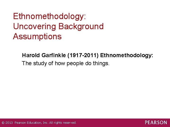 Ethnomethodology: Uncovering Background Assumptions Harold Garfinkle (1917 -2011) Ethnomethodology: The study of how people
