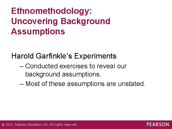 Ethnomethodology: Uncovering Background Assumptions Harold Garfinkle’s Experiments – Conducted exercises to reveal our background