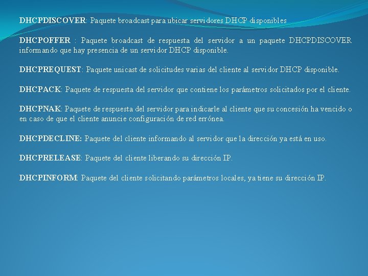 DHCPDISCOVER: Paquete broadcast para ubicar servidores DHCP disponibles DHCPOFFER : Paquete broadcast de respuesta