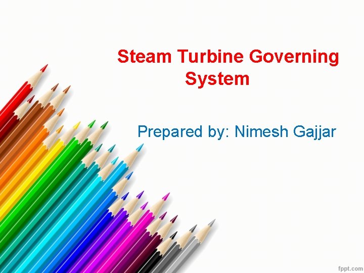 Steam Turbine Governing System Prepared by: Nimesh Gajjar 