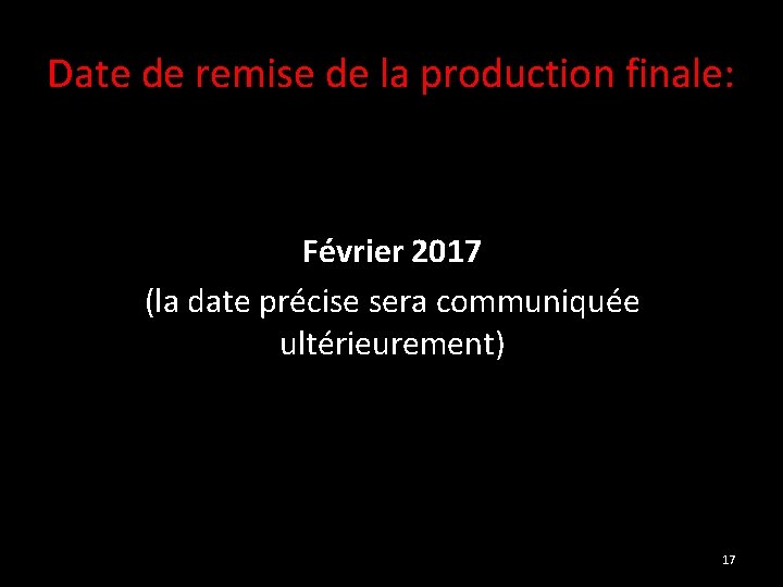Date de remise de la production finale: Février 2017 (la date précise sera communiquée