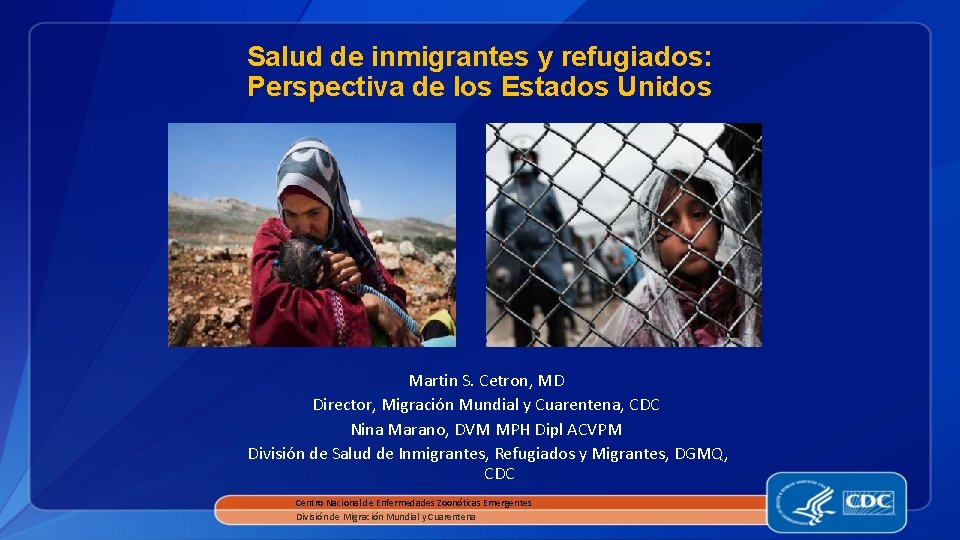 Salud de inmigrantes y refugiados: Perspectiva de los Estados Unidos Martin S. Cetron, MD