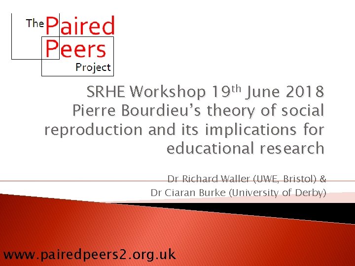 SRHE Workshop 19 th June 2018 Pierre Bourdieu’s theory of social reproduction and its