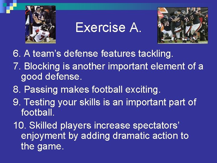 Exercise A. 6. A team’s defense features tackling. 7. Blocking is another important element