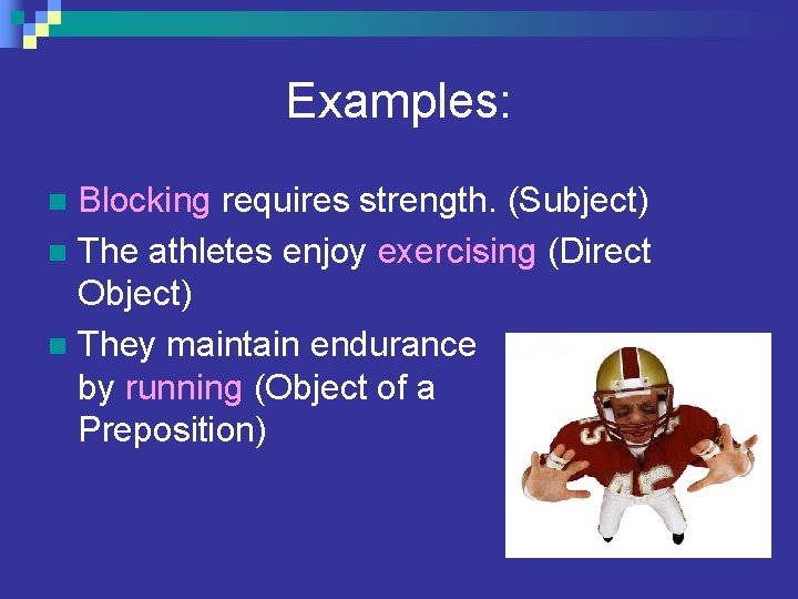 Examples: Blocking requires strength. (Subject) n The athletes enjoy exercising (Direct Object) n They