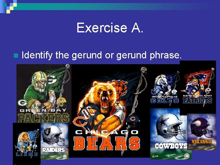 Exercise A. n Identify the gerund or gerund phrase. 