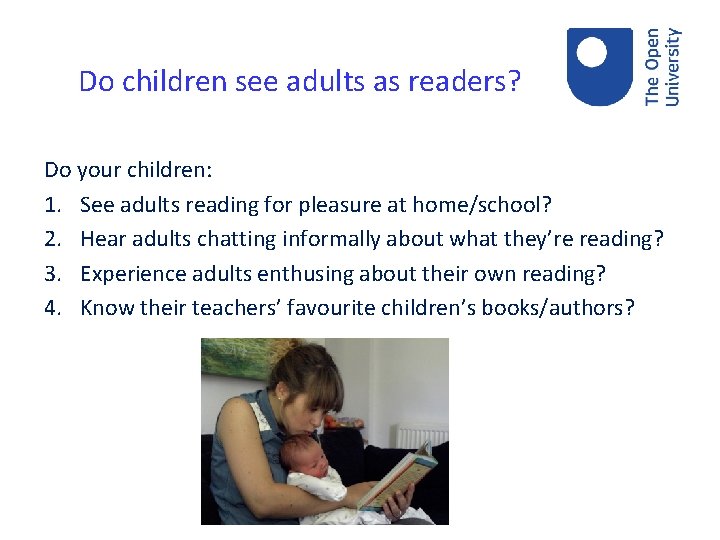 Do children see adults as readers? Do your children: 1. See adults reading for