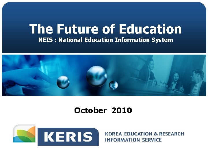 The Future of Education NEIS : National Education Information System October 2010 
