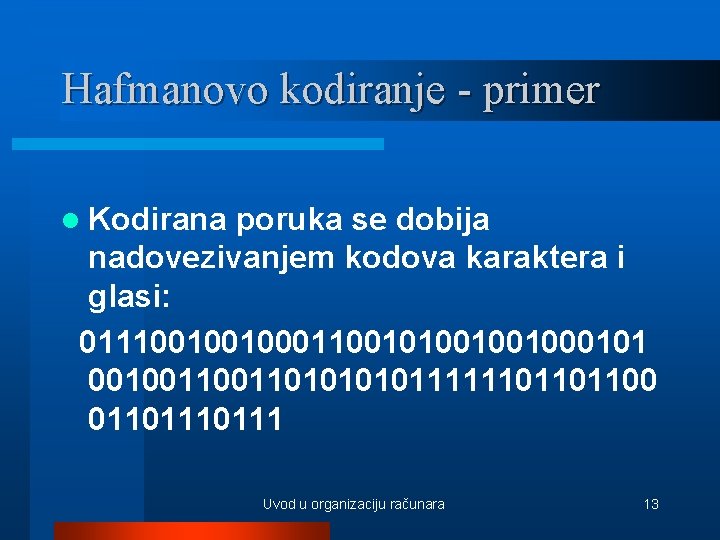 Hafmanovo kodiranje - primer l Kodirana poruka se dobija nadovezivanjem kodova karaktera i glasi: