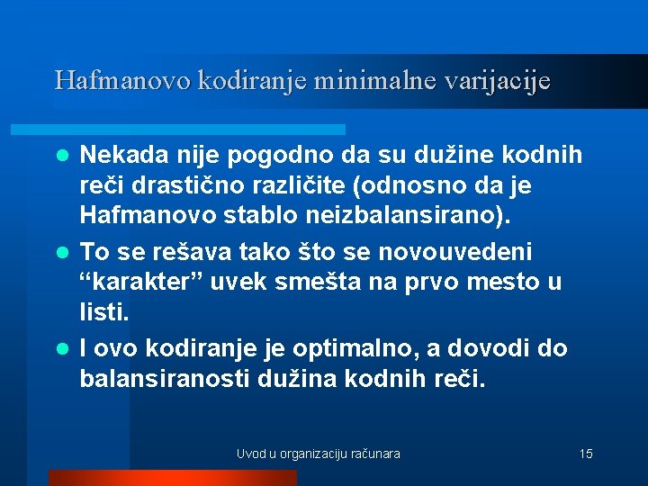 Hafmanovo kodiranje minimalne varijacije Nekada nije pogodno da su dužine kodnih reči drastično različite