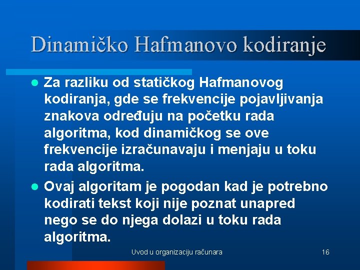 Dinamičko Hafmanovo kodiranje Za razliku od statičkog Hafmanovog kodiranja, gde se frekvencije pojavljivanja znakova