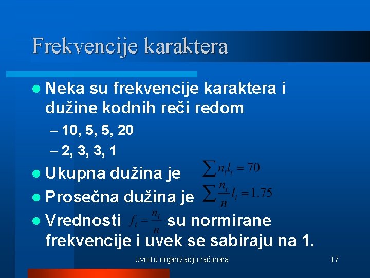 Frekvencije karaktera l Neka su frekvencije karaktera i dužine kodnih reči redom – 10,