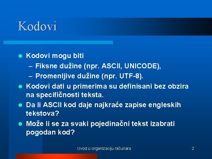 Kodovi mogu biti – Fiksne dužine (npr. ASCII, UNICODE), – Promenljive dužine (npr. UTF-8).