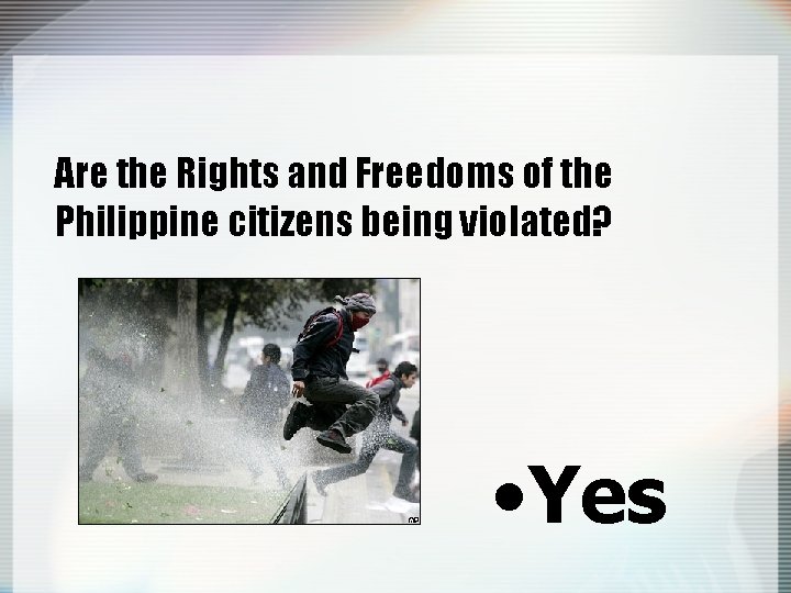 Are the Rights and Freedoms of the Philippine citizens being violated? • Yes 