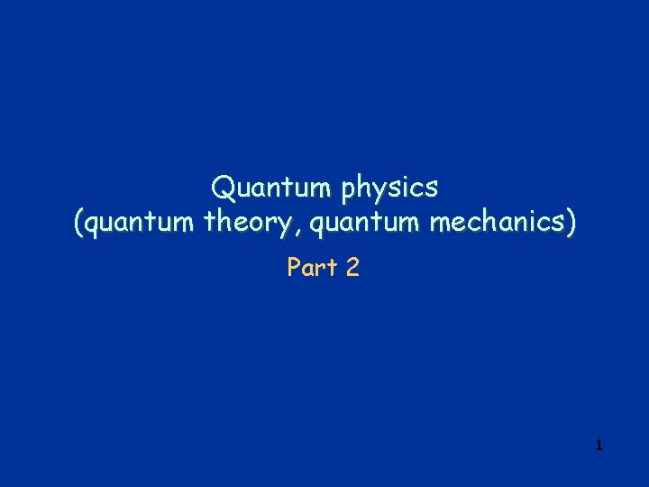 Quantum physics (quantum theory, quantum mechanics) Part 2 1 